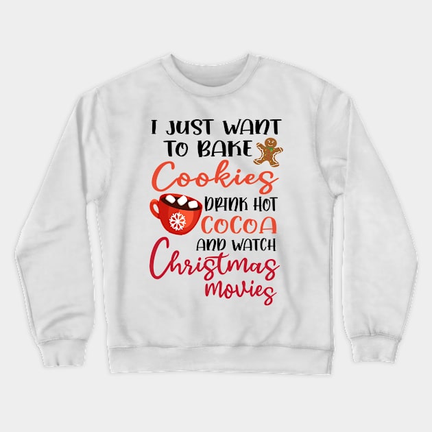 I Just Want to Bake Cookies Drink Hot Cocoa and Watch CHRISTMAS MOVIES Crewneck Sweatshirt by little.tunny